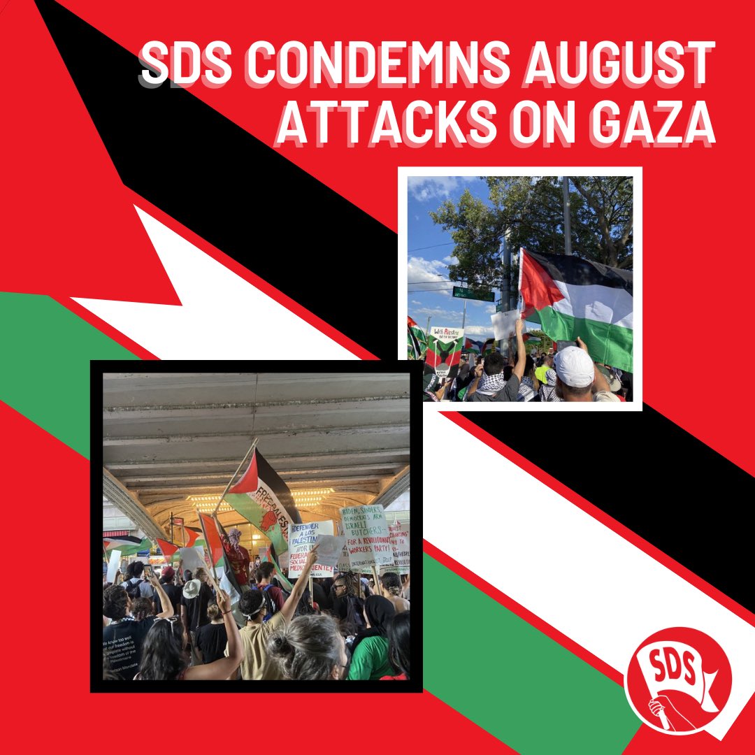 NewSDS's tweet photo. (1/2) SDS condemns the August attacks on Gaza by the Israeli Occupation Force (IOF). 

These attacks are just a continuation of the crimes perpetuated against the Palestinian people. From indefinite incarceration to air strikes, the Palestinian people are living under occupation. https://t.co/vqS26X65eb