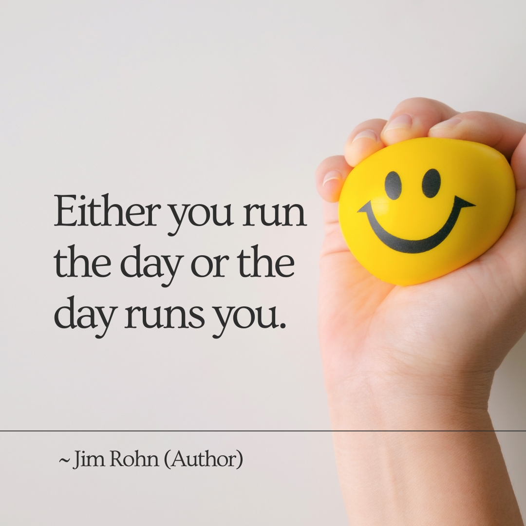 Either you run the day or the day runs you. ~ Jim Rohn (Author)  via: bit.ly/38HWQdv