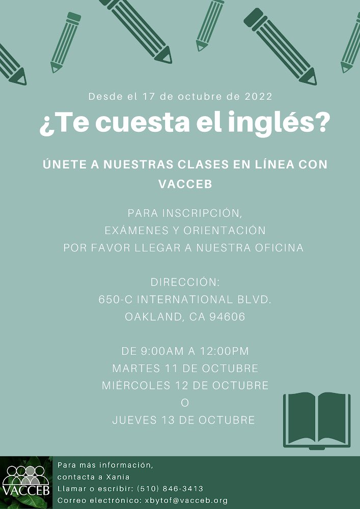 VACCEB (@vacceb) on Twitter photo Estamos ofreciendo clases de ESL GRATUITAS para cualquier persona en el Área de la Bahía, a partir del 17 de
VACCEB
650-C Bulevar Internacional
Oakland, CA 94606
Para más información
por favor contacta a xania
xbytof@vacceb.org Estamos ofreciendo clases de ESL GRATUITAS para cualquier persona en el Área de la Bahía, a partir del 17 de
VACCEB
650-C Bulevar Internacional
Oakland, CA 94606
Para más información
por favor contacta a xania
xbytof@vacceb.org