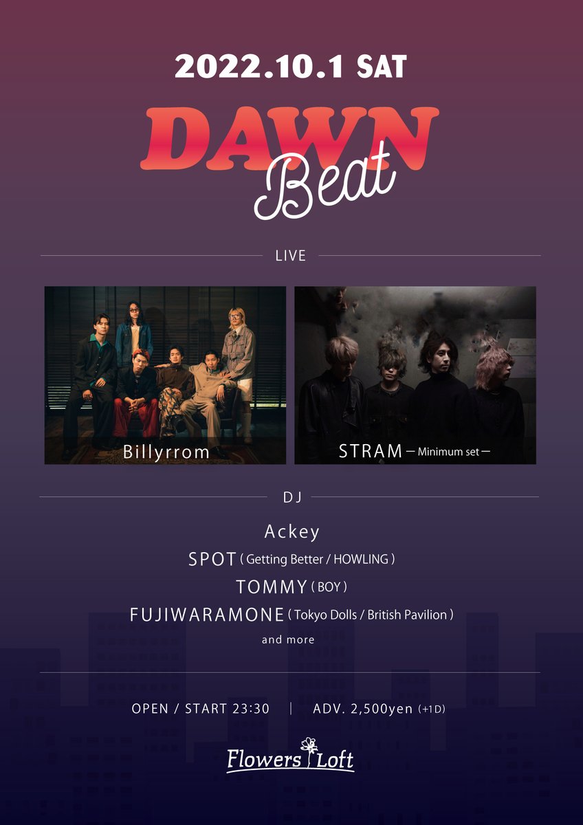 Flowers_Loft's tweet photo. 【出演バンド発表】

2022.10.1(土) 🌃深夜
「DAWNBEAT」

LIVE：
Billyrrom
STRAM(Minimum set)

DJ：
Ackey
SPOT (Getting Better / HOWLING)
TOMMY (BOY)
FUJIWARAMONE (TokyoDolls / British Pavilion)
...and more

OPEN / START 23:30
ADV.¥2,500
⏬ご予約はこちら
https://t.co/FwsCcEeeJq https://t.co/XedO3H2a20