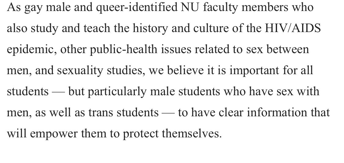 As gay male and queer-identified NU faculty members who also study and teach the history and culture of the HIV/AIDS epidemic, other public-health issues related to sex between men, and sexuality studies, we believe it is important for all students — but particularly male students who have sex with men, as well as trans students — to have clear information that will empower them to protect themselves.