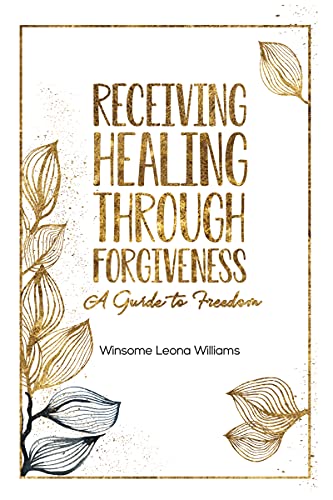 Download# Receiving Healing Through Forgiveness: A Guide to Freedom by ... - Healing Through Forgiveness