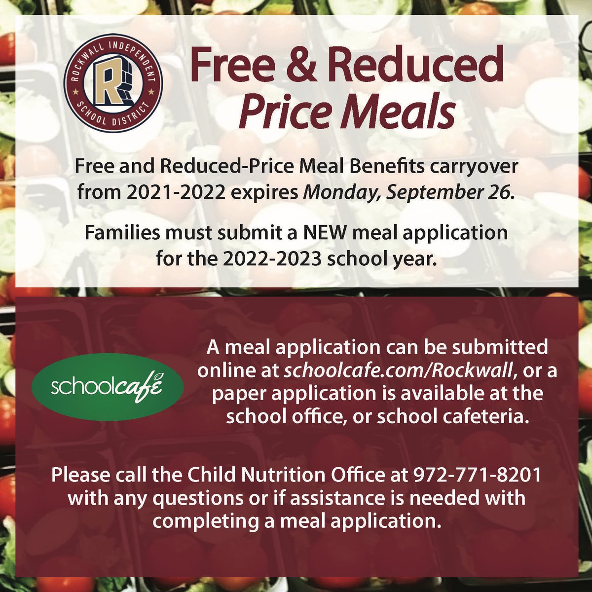 Parents, please be advised that the Free and Reduced-Price Meal Benefits carryover from 2021-22 expires on Monday, September 26. A meal application can be submitted online at schoolcafe.com/Rockwall, or a paper application is available at the school office, or school cafeteria.