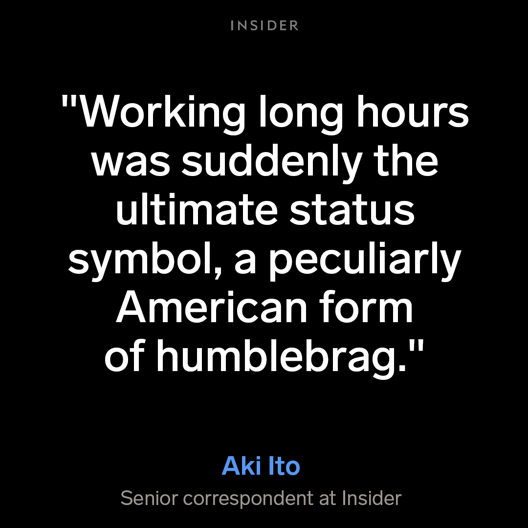  A text graphic with a quote from Aki Ito, senior correspondent at Insider, which reads: "Working long hours was suddenly the ultimate status symbol, a peculiarly American form of humblebrag."