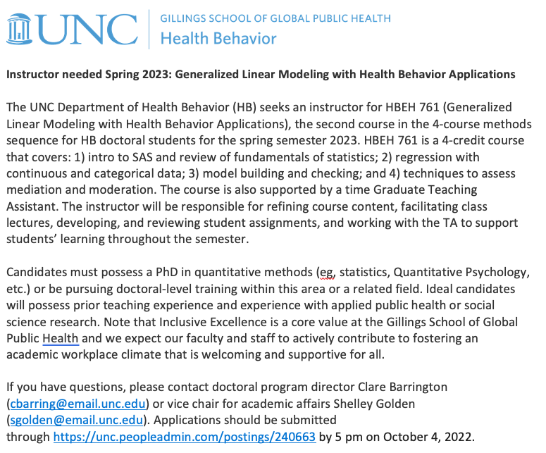 We are looking to hire an instructor for HBEH 761 (Generalized Linear Modeling with Health Behavior Applications), a methods course for Health Behavior  doctoral students for the spring semester 2023. Apply at unc.peopleadmin.com/postings/240663