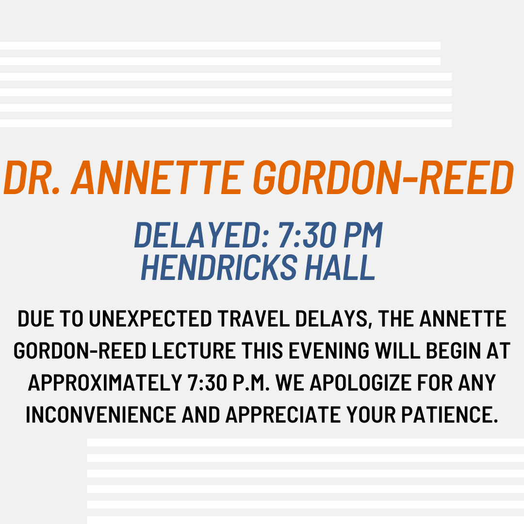 Due to unexpected travel delays, the Annette Gordon-Reed lecture this evening will begin at approximately 7:30 p.m. We apologize for any inconvenience and appreciate your patience.