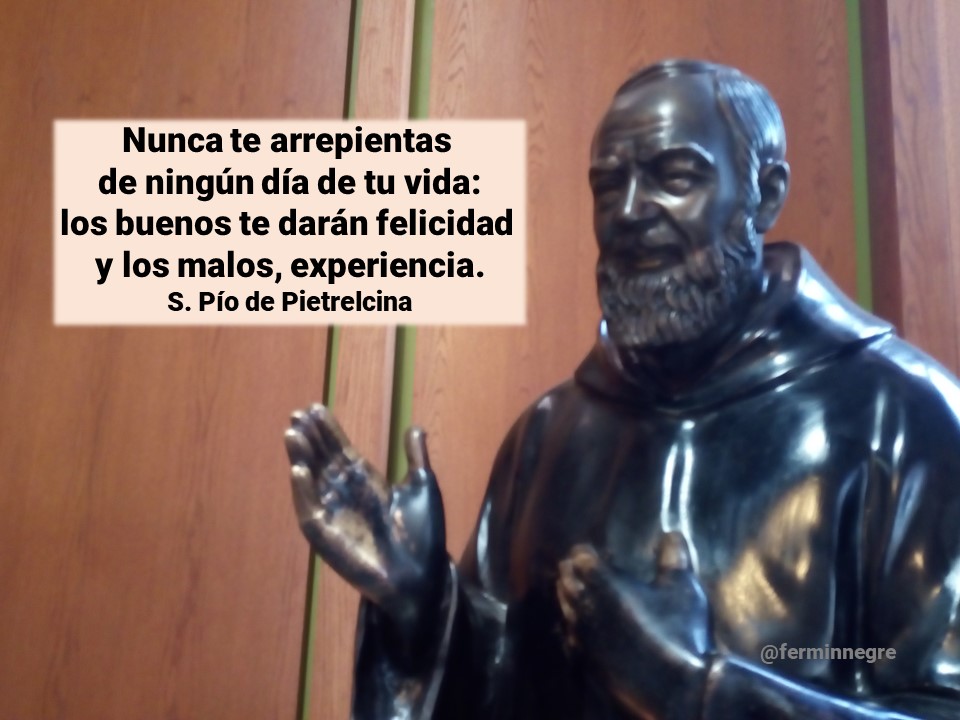 ferminnegre's tweet photo. Hoy es la fiesta de 
san Pío de Pietrelcina.
Me gusta mucho este pensamiento suyo:

«Nunca te arrepientas
de ningún día de tu vida:
los buenos te darán felicidad
y los malos, experiencia».
Padre Pío. 

#FelizViernes #PadrePio https://t.co/yOXwLUoyAy