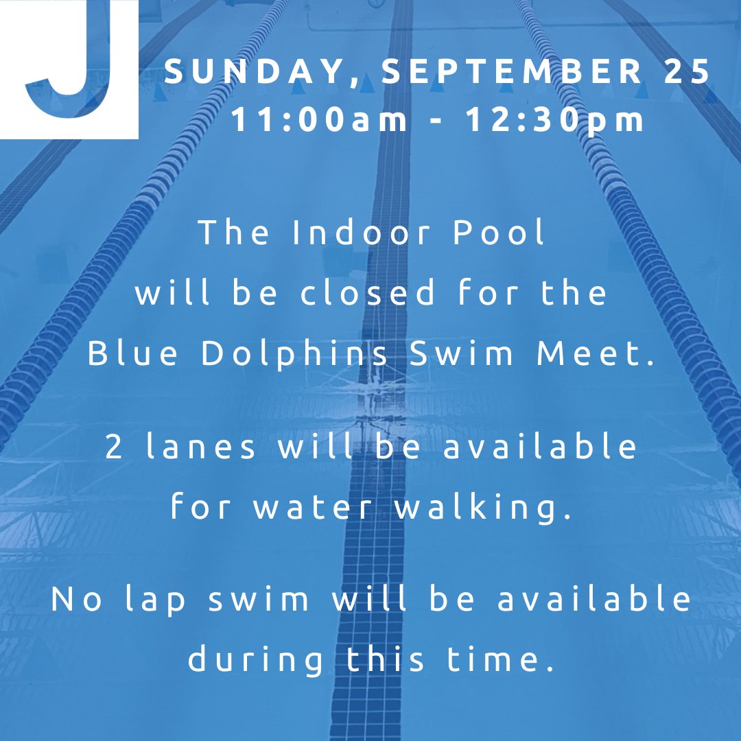 The Indoor Pool at the J will be closed Sunday, 9/25, between 11 am- 12:30pm for the Blue Dolphin Swim Meet. Two water walking lanes will be available, however lap swim will not be available during this time.