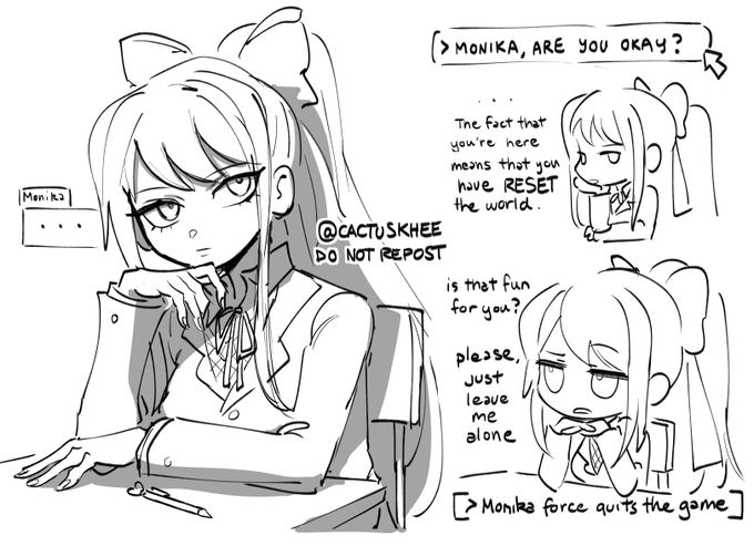 >reset DDLC
>enter the club room
>Monika is not happy to see you
💭idea where Monika realizes it was all scripted and is annoyed at the player for resetting the game which forces everyone to relive the experience 