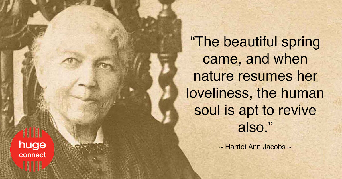 HugeConnect's tweet image. Harriet Ann Jacobs
"The beautiful spring came, and when nature resumes her loveliness, the human soul is apt to revive also." hugeconnect.co.za  #springday #springquotes