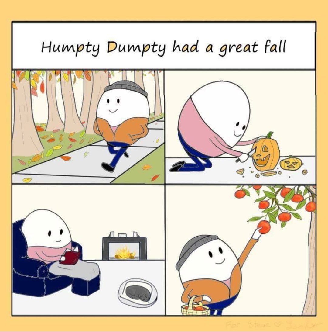 My husband: Are you going to post that Humpty Dumpty meme again like you do every autumn?

Me:…