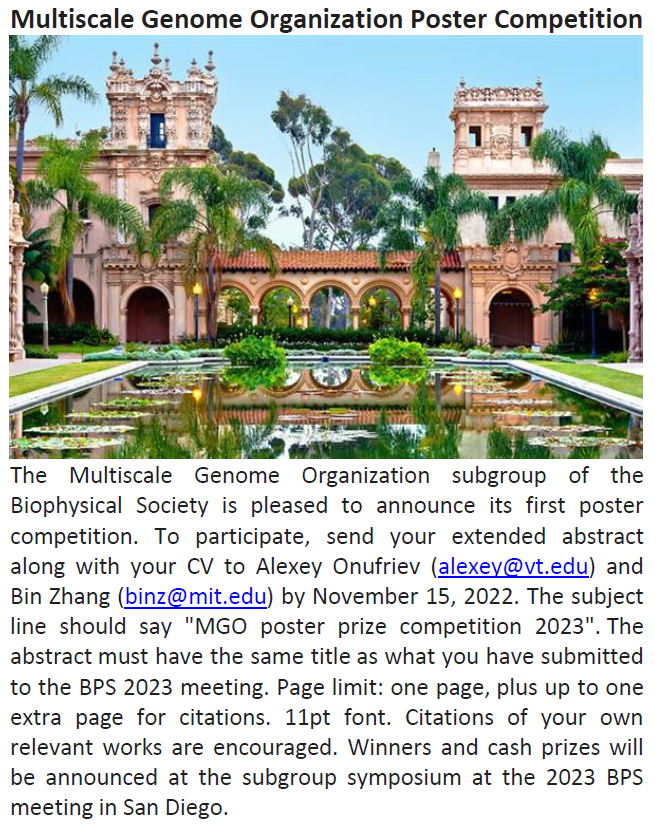 Multiscale Genome Organisation (@mgo_bps) on Twitter photo We are pleased to announce the first MGO BPS poster competition. To participate, send your extended abstract along with your CV to Alexey Onufriev (alexey@vt.edu) and Bin Zhang (binz@mit.edu) by November 15, 2022. The subject line should say "MGO poster prize competition 2023". We are pleased to announce the first MGO BPS poster competition. To participate, send your extended abstract along with your CV to Alexey Onufriev (alexey@vt.edu) and Bin Zhang (binz@mit.edu) by November 15, 2022. The subject line should say "MGO poster prize competition 2023".
