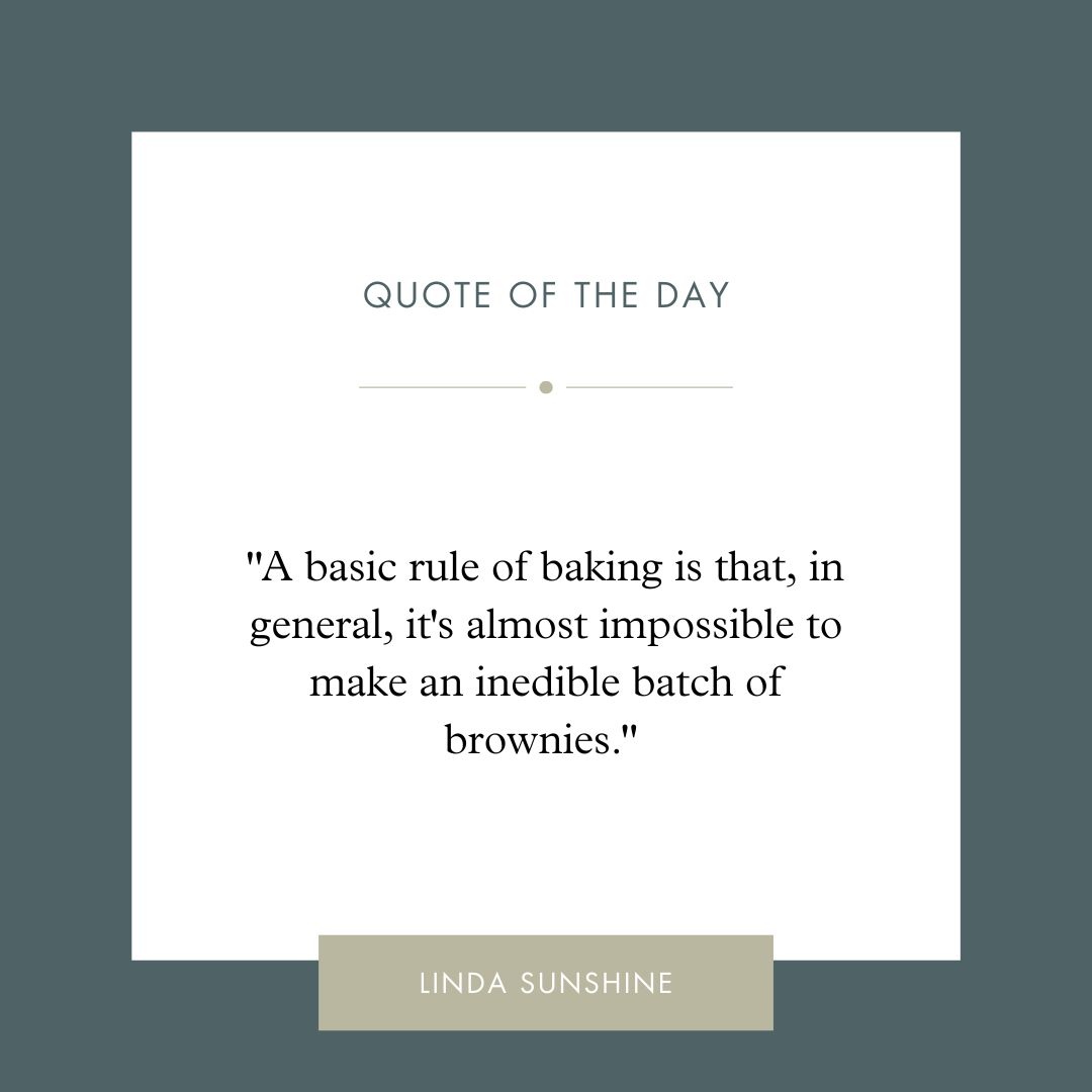 'A basic rule of baking is that, in general, it's almost impossible to make an inedible batch of brownies.' - Linda Sunshine

#quoteoftheday #quotesofinstagram #bakingquote