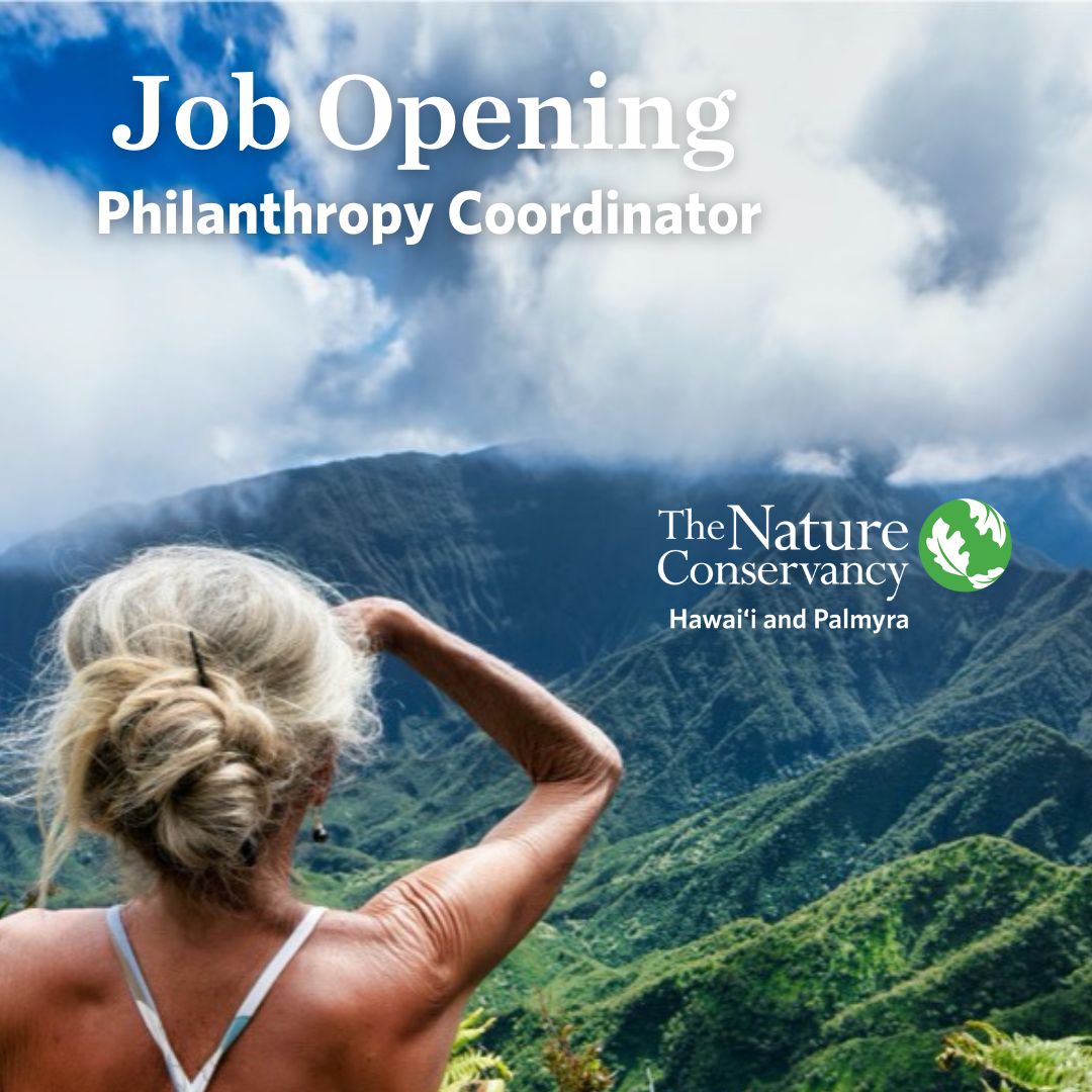 JOB OPENING:  Philanthropy Coordinator.  Join our highly motivated and thoughtful team!  Apply at nature.org/careers for Job ID # 52194 by Oct 10, 2022, 6:00pm HST.