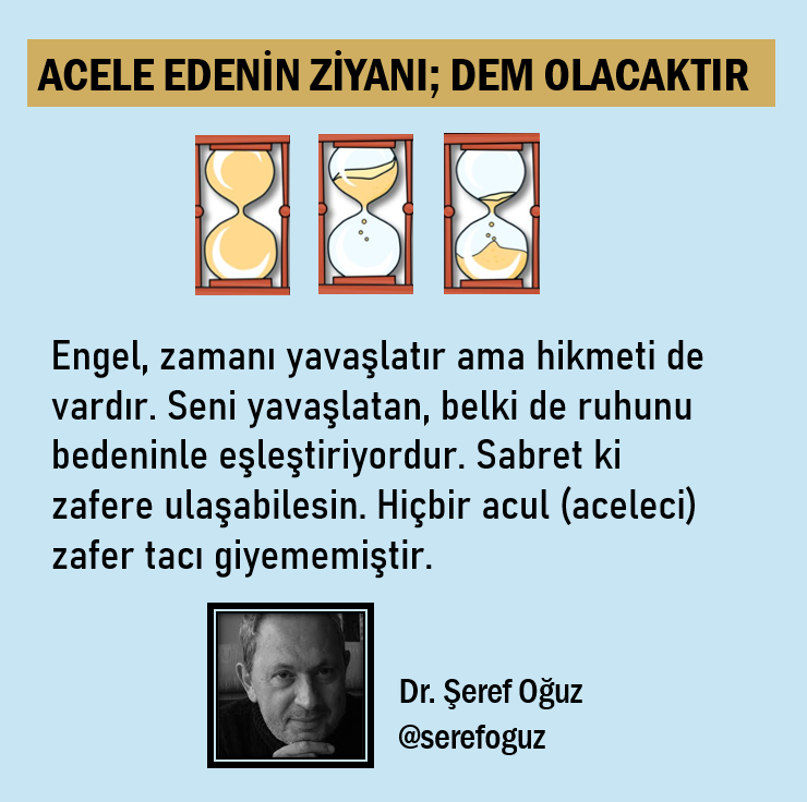 serefoguz's tweet photo. ACELE EDENİN ZİYANI; DEM OLACAKTIR
Engel, zamanı yavaşlatır ama hikmeti de vardır. Seni yavaşlatan, belki de ruhunu bedeninle eşleştiriyordur. Sabret ki zafere ulaşabilesin. Hiçbir acul (aceleci) zafer tacı giyememiştir.
#acele #zaman #başarı #zafer #acul #engel #hayatbilgisi https://t.co/KJBEO4c9EQ