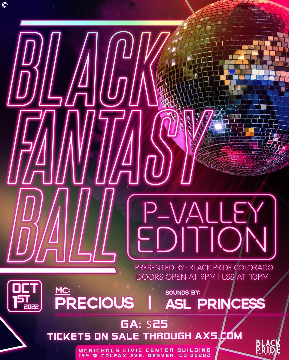 THE MAIN EVENT IS FINALLY HERE! 

Black Pride Colorado presents: The Black Fantasy Ball-P Valley Edition ✨🌈  
Doors open at 9pm | LSS at 10pm

GA Tickets: $25
Tables: $250 (available) 

Tickets can be purchased through axs.com!  

See you there!