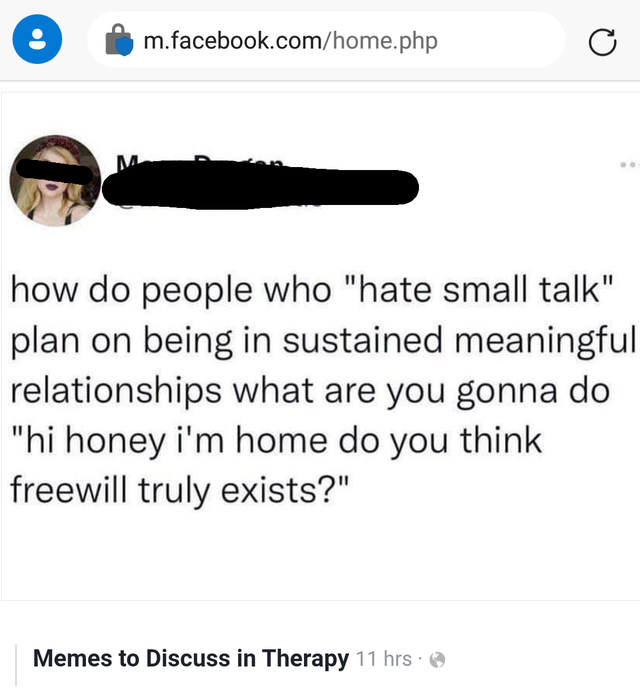 "How do people who 'hate small talk' plan on being in sustained meaningful relationships?  What are you gonna do, 'hi, honey, I'm home.  Do you think free will truly exists?"