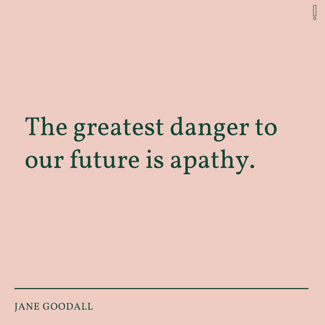 'The greatest danger to our future is apathy' #janegoodall