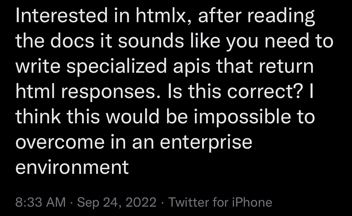 screen-shoting because I don’t want to dog pile someone being genuine on twitter, but also want to show where we are as an industry: 

in many circles, returning HTML to an HTTP request isn’t just considered idiosyncratic, it’s a show stopper

we have a lot of work to do friends!