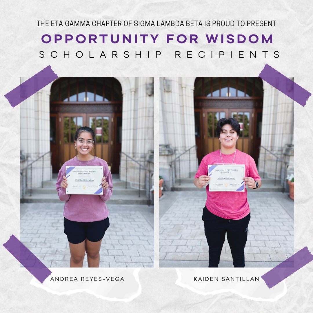 The Eta Gamma Chapter of Sigma Lambda Beta is proud to present the scholarship recipients for our Opportunity for Wisdom Scholarship.

Upon receiving many applicants, Andrea and Kaiden stood out to our chapter as people who exemplify what scholarship means to us.
Congratulations!
