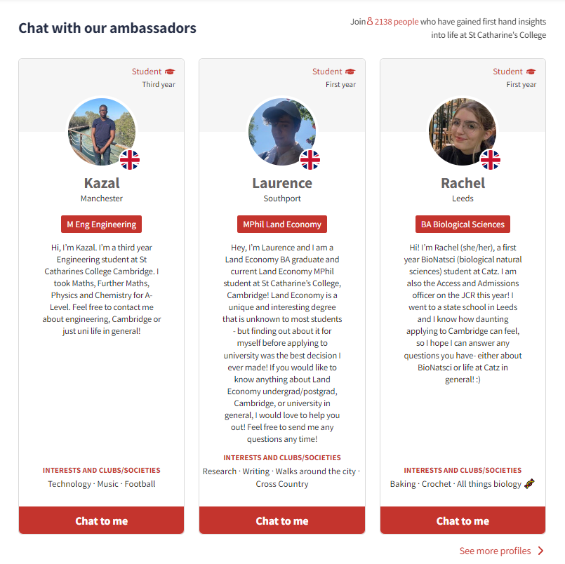 Are you in the process of applying to Cambridge? Remember you can chat online with our friendly Student Ambassadors to ask questions and find out more about life at Catz or Cambridge in general: caths.cam.ac.uk/meet-us <a href="/Catz_Outreach/">Catz Outreach</a>