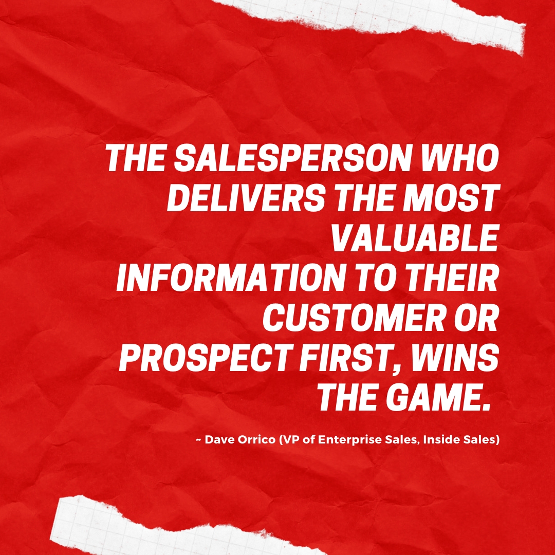 The salesperson who delivers the most valuable information to their customer or prospect first, wins the game. ~ Dave Orrico (VP of Enterprise Sales, Inside Sales)  via: bit.ly/38HWQdv