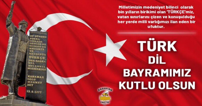 “Milli his ile dil arasındaki bağ çok kuvvetlidir.Dilin milli ve zengin olması,milli hissin gelişmesinde başlıca müessirdir.Türk dili,dillerin en zenginlerindendir,yeterki bu dil şuurla işlensin.” M.Kemal ATATÜRK.        Adriyatik’ten Çin denizine,Türk dil bayramımız kutlu olsun.