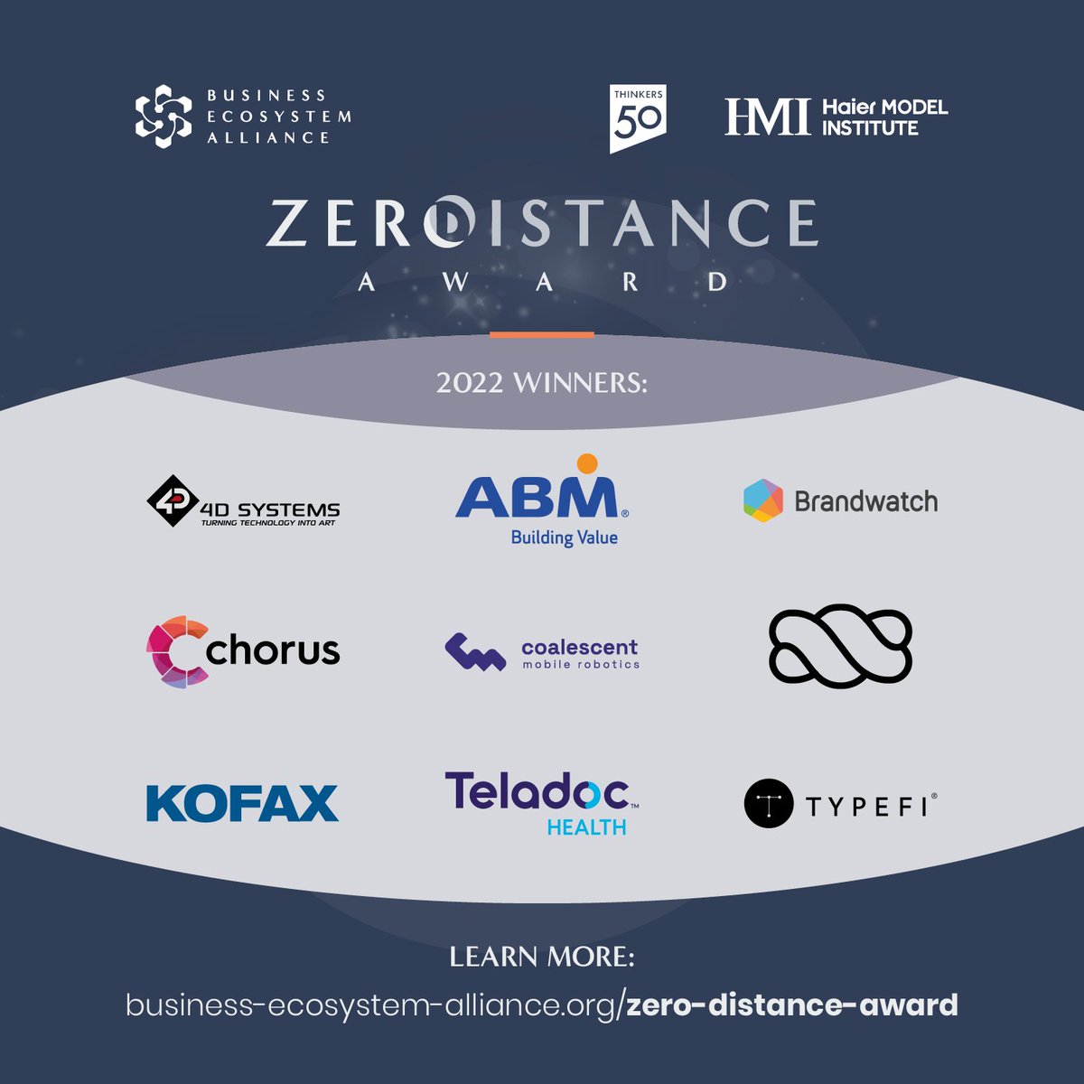 Excited to highlight recipients of the 2022 Zero Distance Awards:

<a href="/4DSystems/">4D Systems</a> 
<a href="/ABM_Industries/">ABM Industries</a> 
<a href="/Brandwatch/">Brandwatch</a> 
<a href="/chorusaus/">Chorus</a> 
@cm_robotics 
<a href="/gummyindustries/">gummyindustries</a> 
@Kofax 
<a href="/TeladocHealth/">Teladoc Health</a> 
<a href="/typefi/">Typefi</a> 

Learn more about their work via business-ecosystem-alliance.org/2022/
<a href="/hmi_global/">Haier Model Institute</a> <a href="/thinkers50/">Thinkers50</a>
