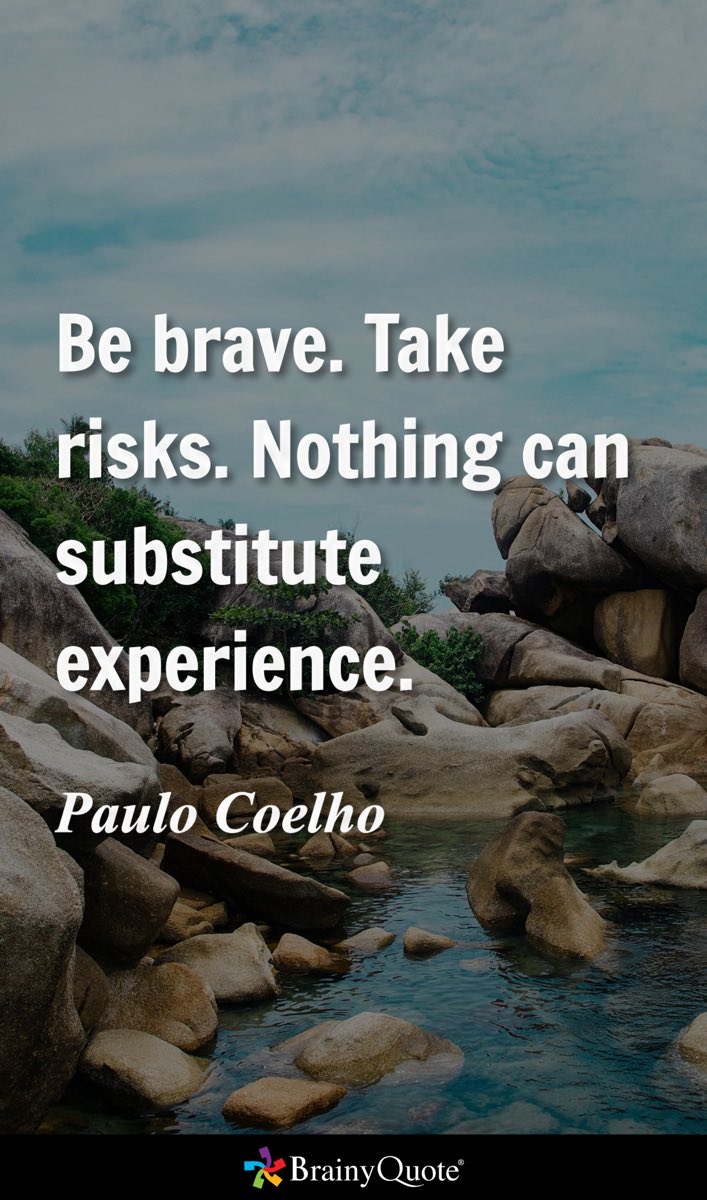 Be brave. Take risks. Nothing can substitute experience.
- Paulo Coelho brainyquote.com/s/a_62cff