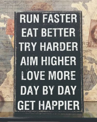 #RUN FASTER, #EAT BETTER, TRY HARDER, #AIM HIGHER, #LOVE MORE
DAY BY DAY GET HAPPIER