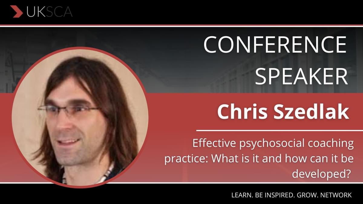 Speaker Announcement for this year’s UKSCA Annual Conference, Chris Szedlak - EFFECTIVE PSYCHOSOCIAL COACHING: WHAT IT IS AND HOW CAN IT BE DEVELOPED? 

Dr Szedlak will present the findings of this unique, collaborative research project with the UKSCA.