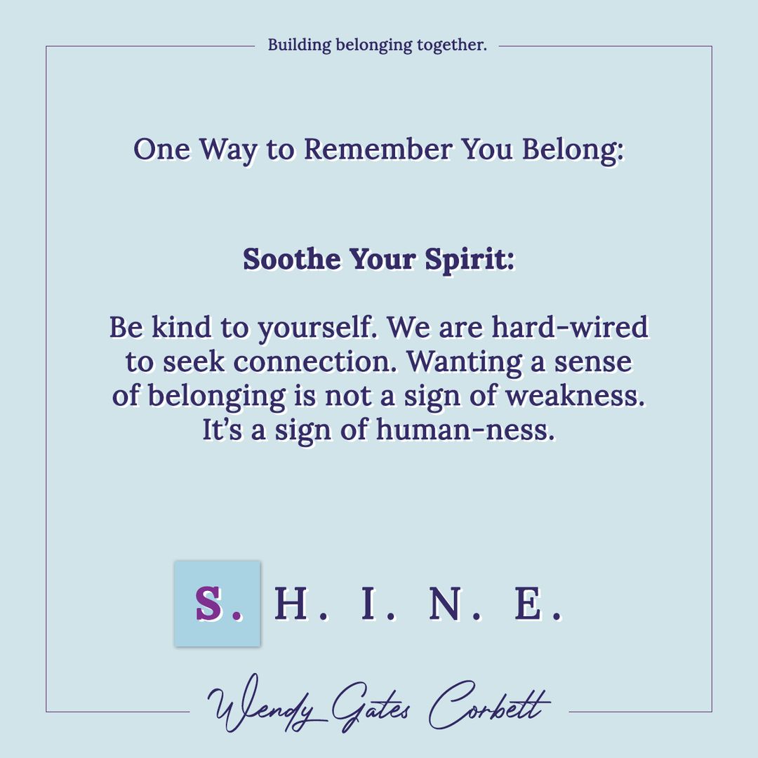 One Way to Remember You Belong: Soothe Your Spirit - Be kind to yourself. We are hard-wired to seek connection. Wanting a sense of belonging is not a sign of weakness. It’s a sign of human-ness. #signaturepresentations #youbelong #buildingbelonging  #belongingatwork