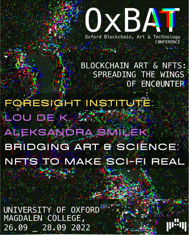 Catch Foresight's Lou <a href="/louviq/">Lou de K</a> &amp; Aleksandra <a href="/jed_voras/">Aleks</a> as part of the Industry programme at <a href="/OxBAT_conf/">Oxford Blockchain, Art & Technology (OxBAT)</a>. Speaking September 27th, 14:00. 
Title: "Bridging Art &amp; Science: prefigurative NFTs to make Sci-Fi real"

More info &amp; registration: oxbat.web.ox.ac.uk/home