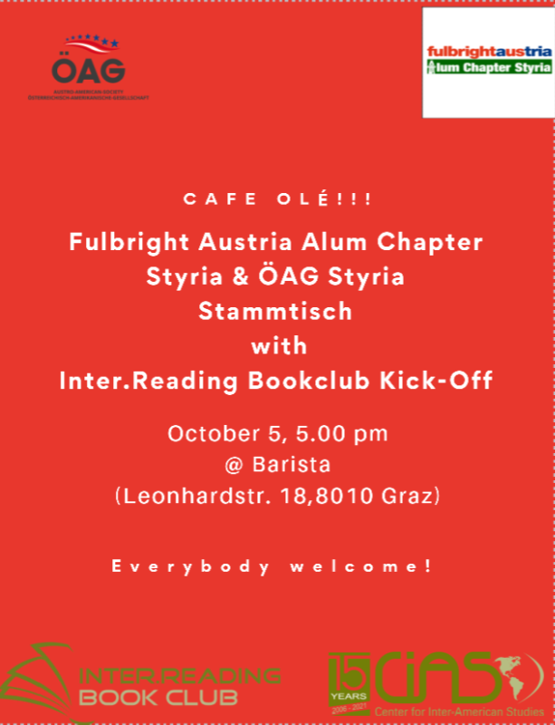 Fulbright Austria is excited to announce Café Olé: Stammtisch and Inter.Reading Book Club Kick-Off. If you are in and around Graz, come and join the Fulbright Austria Alum Chapter Styria, the ÖAG Styria, and the CiAS. 
#fulbrightaustria #fullofalums #fullofbrightminds