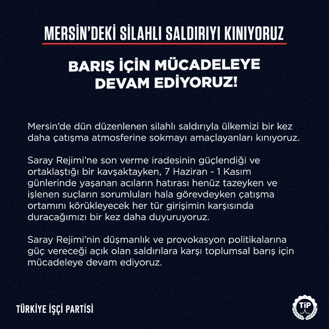 tipgenelmerkez's tweet photo. Mersin’de dün düzenlenen silahlı saldırıyla ülkemizi bir kez daha çatışma atmosferine sokmayı amaçlayanları kınıyoruz.

Saray Rejimi’nin düşmanlık ve provokasyon politikalarına güç vereceği açık olan saldırılara karşı toplumsal barış için mücadeleye devam ediyoruz. https://t.co/v9md72G2oh
