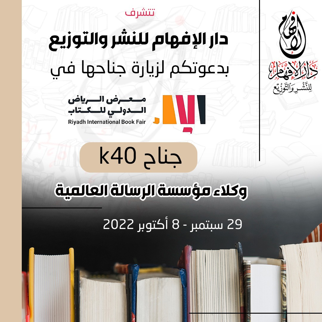 تتشرف دار الافهام للنشر والتوزيع وكلاء مؤسسة الرساله بدعوتكم لزيارة جناحها بمعرض الرياض الدولي للكتاب ٢٠٢٢ الفترة من ٢٩/٩ الى ٨ /١٠ /٢٠٢٢