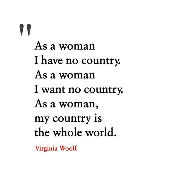 Virginia Woolf perfectly summed up the most natural feeling a woman can have towards nationalism/patriotism