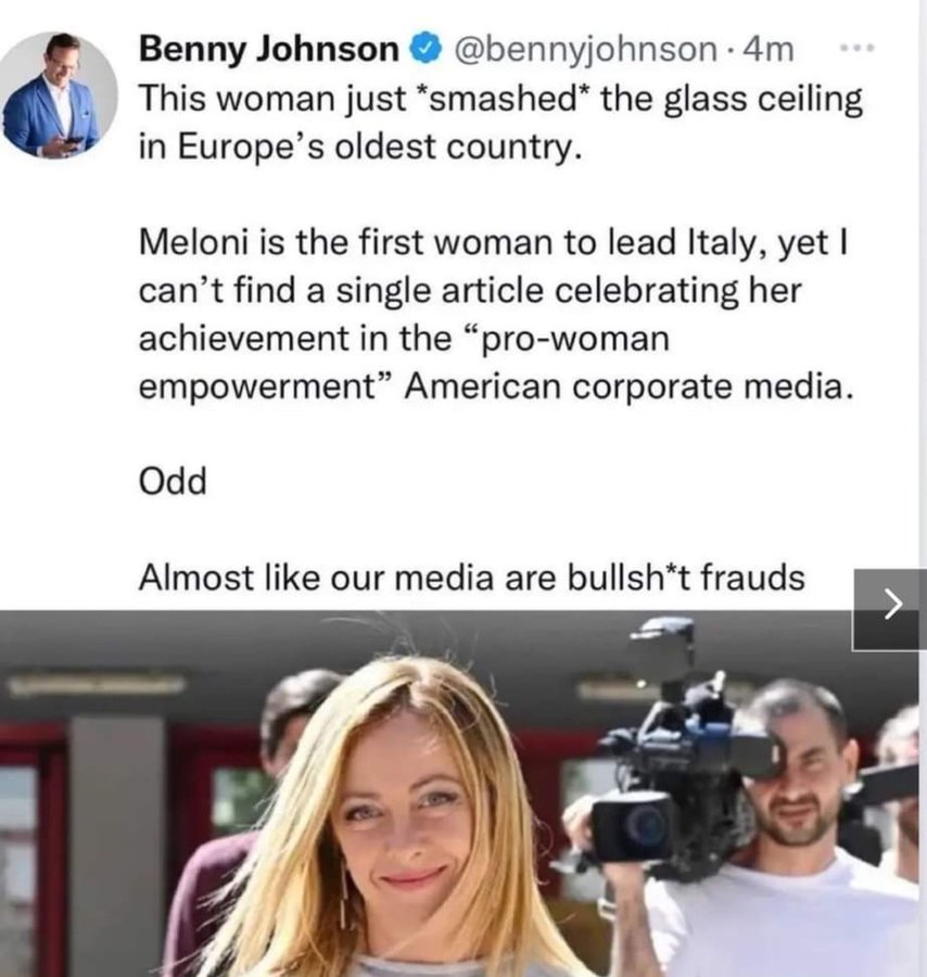 Picture of new Italian premier Meloni and text: This woman just smashed the glass ceiling in Europe's oldest country. Meloni is the first woman to lead Italy, yet I can't find a single article celebrating her achievement in the "pro-woman empowerment" American corporate media. Odd. Almost like our media are bullsh*t frauds