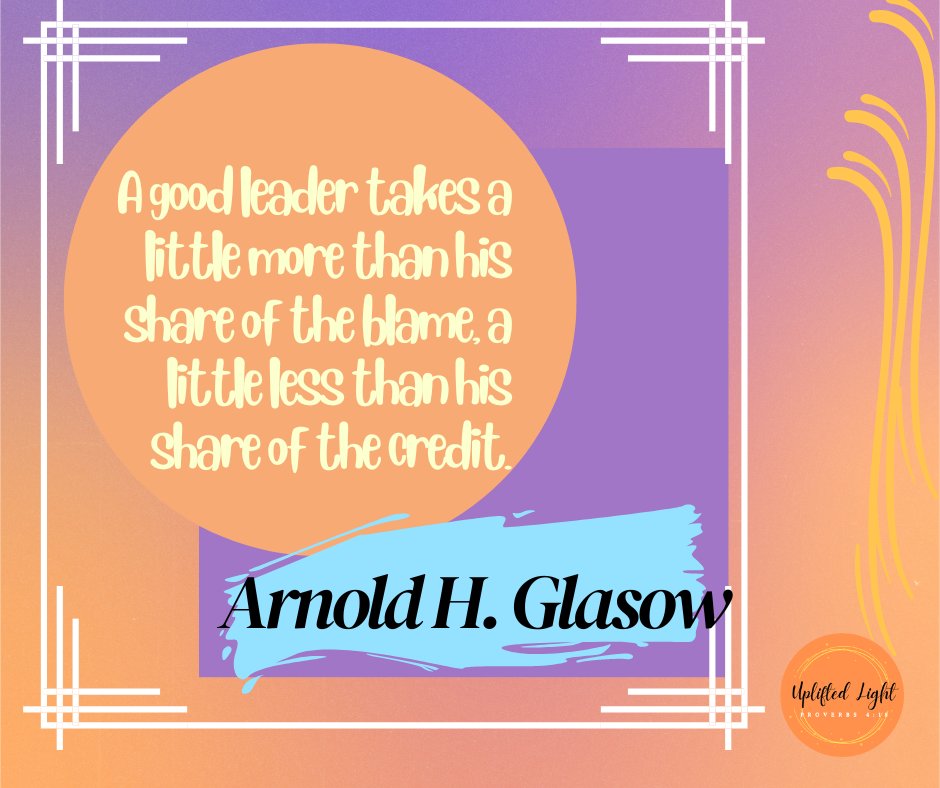 LightUplifted's tweet photo. A good leader takes a little more than his share of the blame, a little less than his share of the credit.
Arnold H. Glasow

#goodleadertakesalittle
#shareofthecredit
#sayingthatI'mnot
#imustadhere
#chargeofthem https://t.co/KJRp0O6oW8