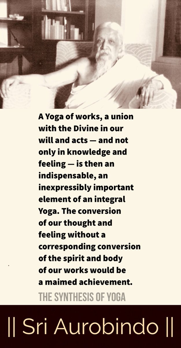 A Yoga of works, a union with the Divine in our will and acts — and not only in knowledge and feeling — is then an indispensable, an inexpressibly important element of an integral Yoga.

#SriAurobindo #IntegralYoga