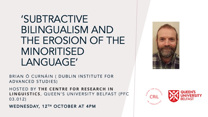 CRiL_QUB's tweet photo. We are delighted to be able to announce details of our latest event, and to be welcoming Dr Brian Ó Curnáin @DIAS_Dublin who will talk about 'Subtractive bilingualism and the erosion of the minoritised language' on Wednesday 12th October at 4pm. All welcome, and please share! https://t.co/sg4ClkHNYI