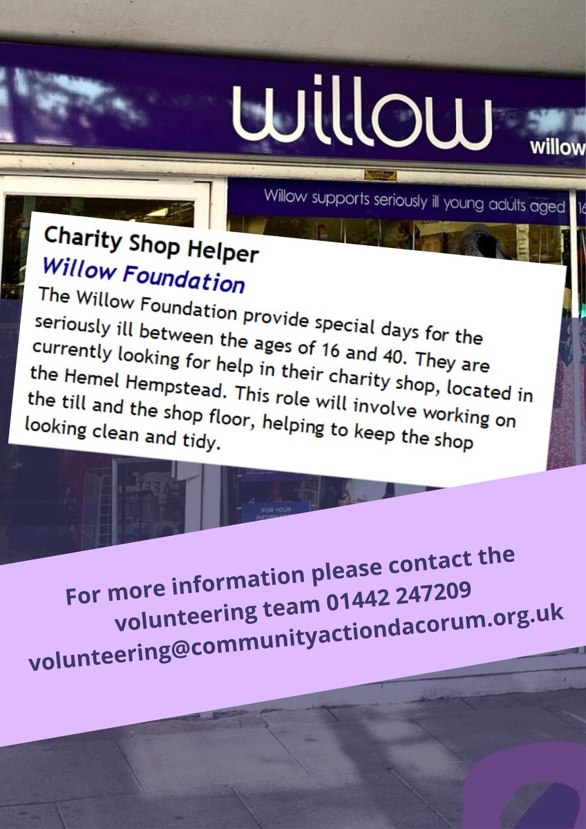 Volunteer Dacorum (@vcdacorum) on Twitter photo Willow Foundation
CHARITY SHOP VOLUNTEER
For more information please contact the volunteering team
01442 247209
volunteering@communityactiondacorum.org.uk Willow Foundation
CHARITY SHOP VOLUNTEER
For more information please contact the volunteering team
01442 247209
volunteering@communityactiondacorum.org.uk