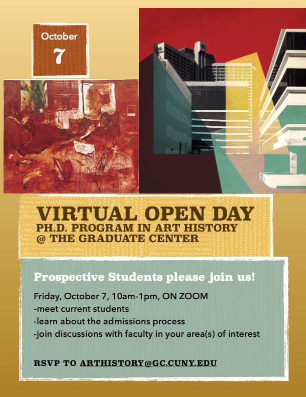 Prospective students please join us for our virtual open day on Friday October 7th! It will be a great opportunity to learn about the program from both faculty and current students, and to share your own research interests. RSVP to arthistory@gc.cuny.edu for the Zoom information