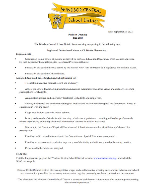 The Windsor Central School District has an opening for a Registered Professional Nurse at Weeks Elementary. To apply, visit the “Employment” page on the Windsor Central School District website, windsor-csd.org, and select the OLAS tab to apply
