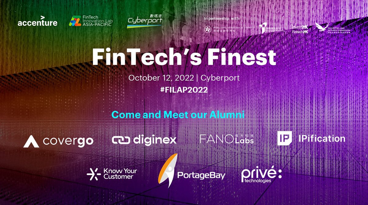 Proudly presents our alumni at Accenture x Cyberport FinTech's Finest Forum 2022 on Oct 12. Join us and meet <a href="/CoverGoTech/">CoverGo l Insurtech</a>, <a href="/diginex/">Diginex</a>, Fano Labs, <a href="/IPification/">IPification</a>, <a href="/KYC_Ltd/">Know Your Customer Limited</a>, <a href="/privetech/">Privé Technologies</a> and PortageBay. To know more about our agenda and RSVP, contact us at FintechAPinquiry@accenture.com