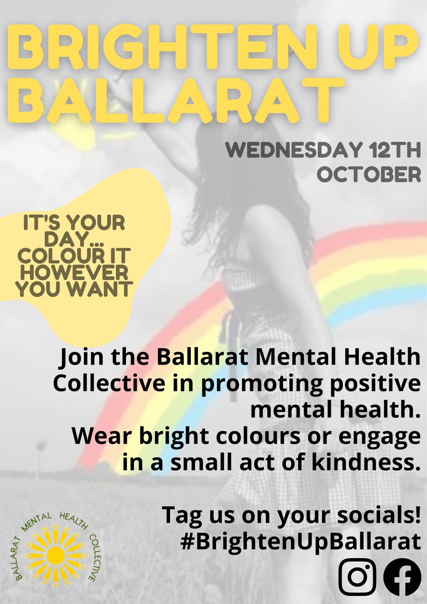 Brighten Up Ballarat
Wednesday 12th October

Join the Ballarat Mental Health Collective in promoting positive mental health. Wear bright colours or engage in a small act of kindness. Use tag #BrightenUpBallarat on your socials.