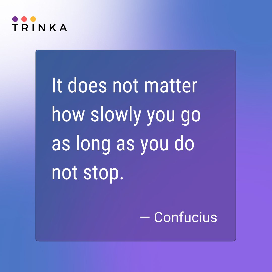 It does not matter how slowly you go as long as you do not stop.
 - Confucius 
 
#quotes #quotestoliveby #quotestoremember #Motivation #MotivationalQuotes #LifeQuotes #QuoteOfTheDay #Trinka #TrinkaAI