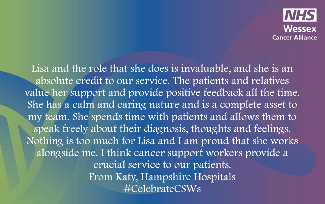 Katy tells us: 'I think cancer support workers provide a crucial service to our patients.' We agree! See what she has to say about her CSW, Lisa below. Thank you Katy #CelebrateCSWs @CancercareHhft @CancerServicesP @HIOW_ICS @NHSsoutheast