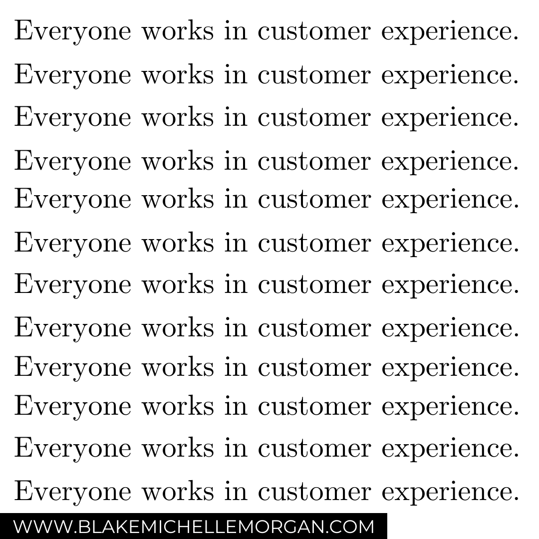 Everyone works in customer experience.