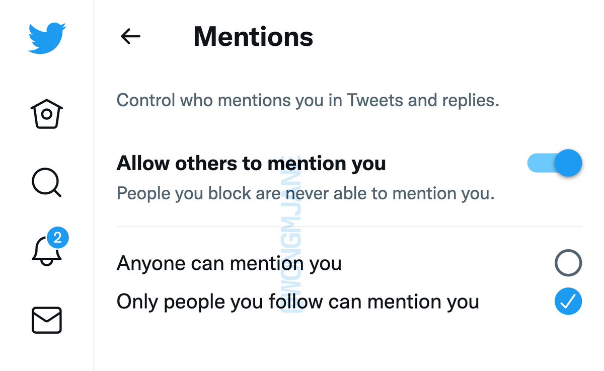 Mentions
Control who mentions you in Tweets and replies.
Allow others to mention you
People you block are never able to mention you.
Anyone can mention you
Only people you follow can mention you